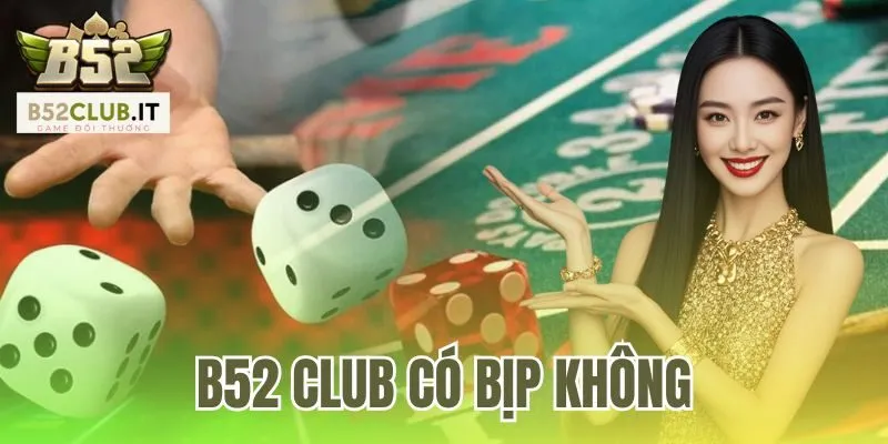 B52Club Có Bịp Không | Đính Chính Tin Đồn Và Độ Uy Tín 8 B52 Club Có Bịp Không