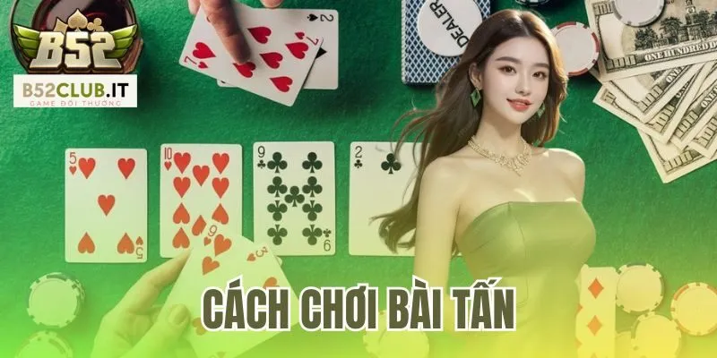 Cách Chơi Bài Tấn - Hướng Dẫn Luật Nhanh Cho Người Mới 1 Cách Chơi Bài Tấn